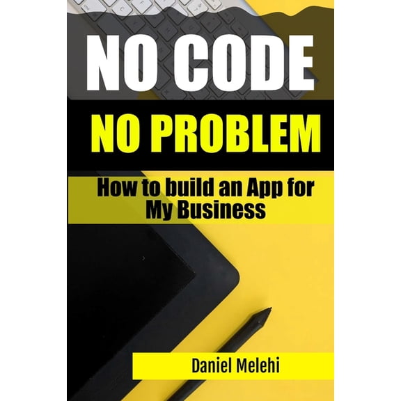 Guides for No Code Applications: How To Build An App for My Business: No Code, No problem (Paperback)