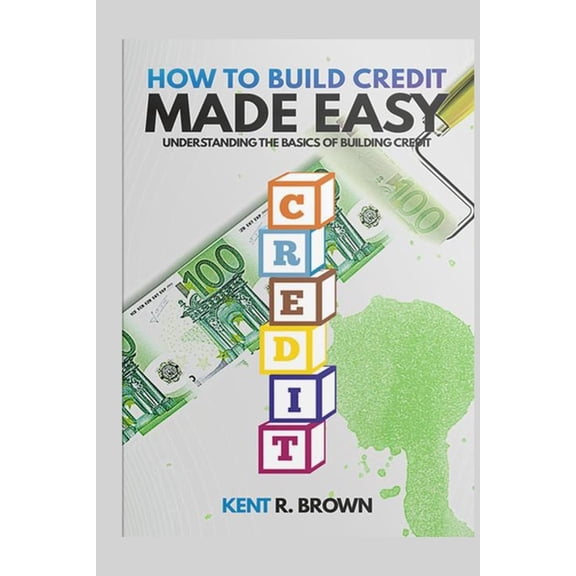 How To Build Credit Made Easy: Understanding The Basics of Building Credit (Paperback)