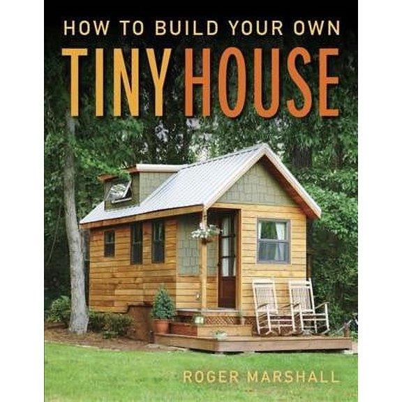 Pre-Owned How to Build Your Own Tiny House: The Complete Step-By-Step Guide (Paperback) 1631869078 9781631869075