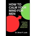 thumbnail image 1 of How To Calm Your Mind For Men: A Practical Guide To Managing Anxiety And Staying Calm (Paperback), 1 of 1
