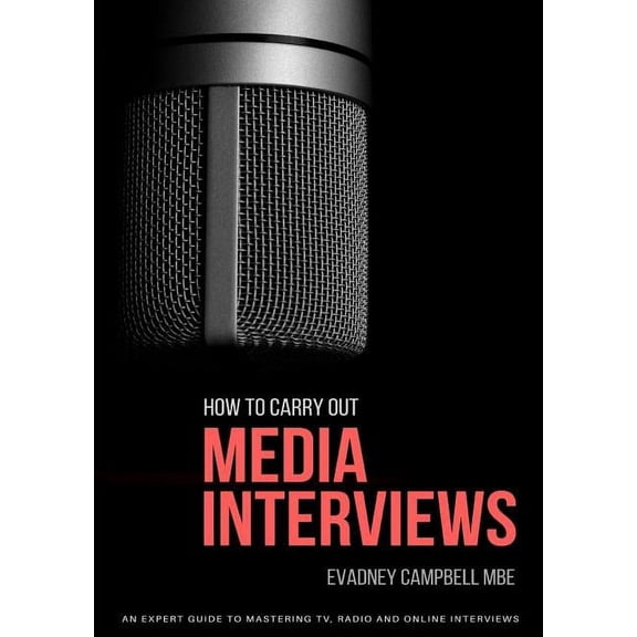 How To Carry Out Media Interviews: An Expert Guide to Mastering TV, Radio and Online Interviews, (Paperback)