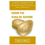 How-To Cialis Guide A Comprehensive Exploration Of The Revolutionary ED Medication And Tailoring Cialis Usage To Your N, Paperback