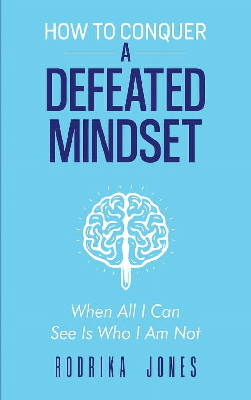 Defeated Mindset How To Conquer A Defeated Mindset: When all I can see is who I am not ...