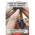 thumbnail image 1 of How To Conquer Social Anxiety: Strategies For Coping With Social Anxiety: Can Social Anxiety Go Away (Paperback), 1 of 1