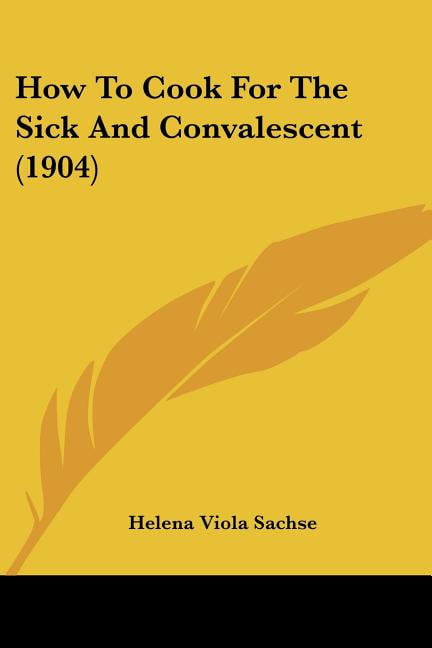 How To Cook For The Sick And Convalescent (1904) (Paperback)