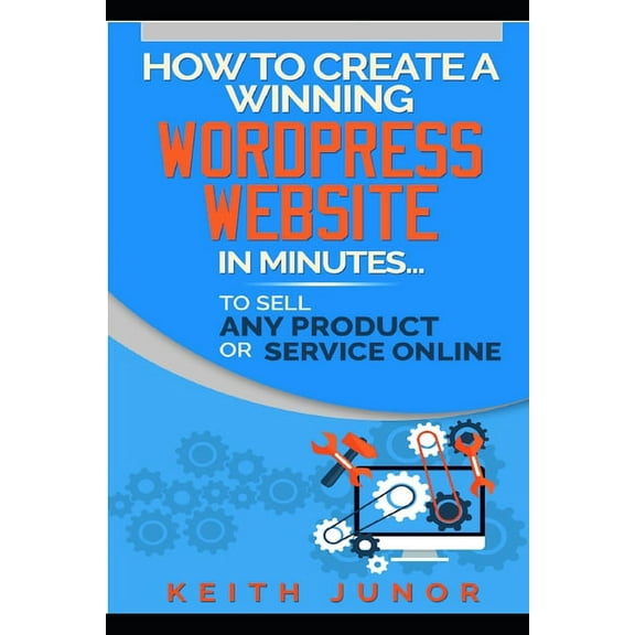 How To Create A Winning Wordpress Website In Minutes To Sell Any Product Or Service Online. (Paperback) by Keith Junor