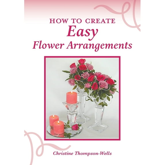 How To Create Easy Flower Arrangements, (Paperback)