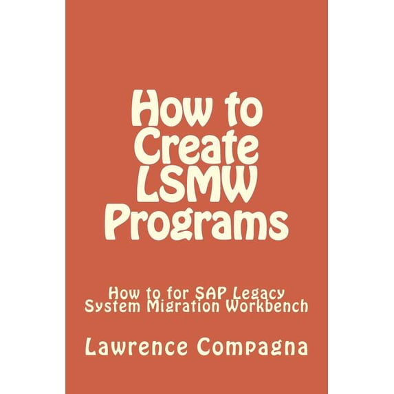 How To Create LSMW Programs Paperback 1947618008 9781947618008 Lawrence Compagna