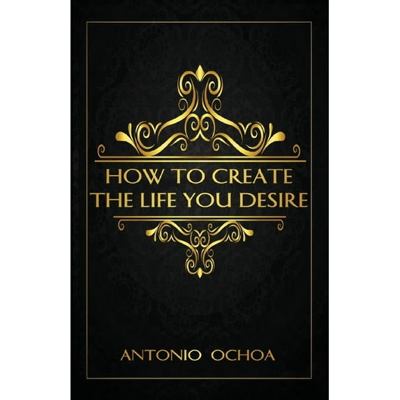 How To Create The Life You Desire, (Paperback)
