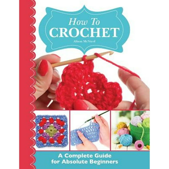 Pre-Owned How to Crochet: A Complete Guide for Absolute Beginners (Paperback) 1908707240 9781908707246