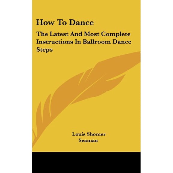 How To Dance: The Latest And Most Complete Instructions In Ballroom Dance Steps Hardcover 1161641238 9781161641233 Louis Shomer