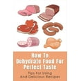thumbnail image 1 of How To Dehydrate Food For Perfect Taste: Tips For Using And Delicious Recipes: Healthy Dehydrated Snacks Recipes, 1 of 1