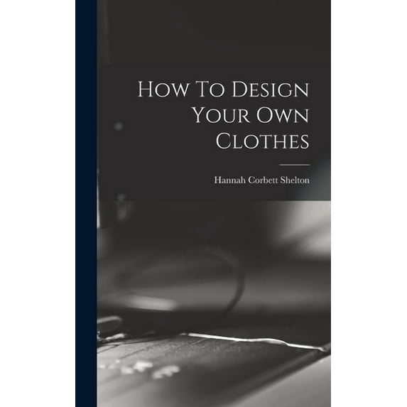 How To Design Your Own Clothes, (Hardcover)
