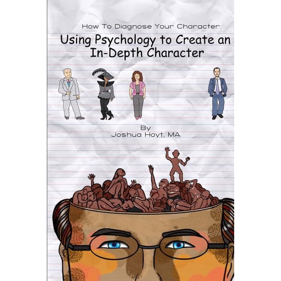 How To Diagnose Your Character: Using Psychology To Create An In-Depth Character (Paperback) by Joshua D Hoyt