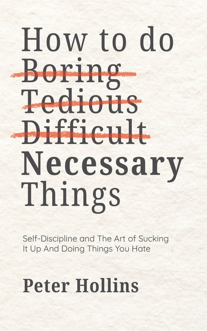 How To Do Boring, Tedious, Difficult, but Necessary Things (Live a ...