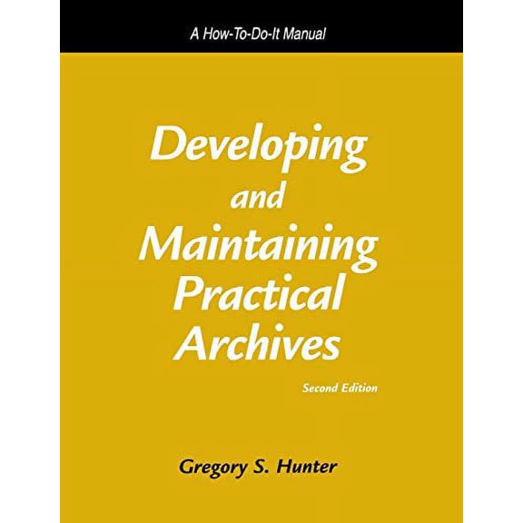 Pre-Owned Developing and Maintaining Practical Archives: A How-To-Do-It Manual (Paperback) 1555704670 9781555704674