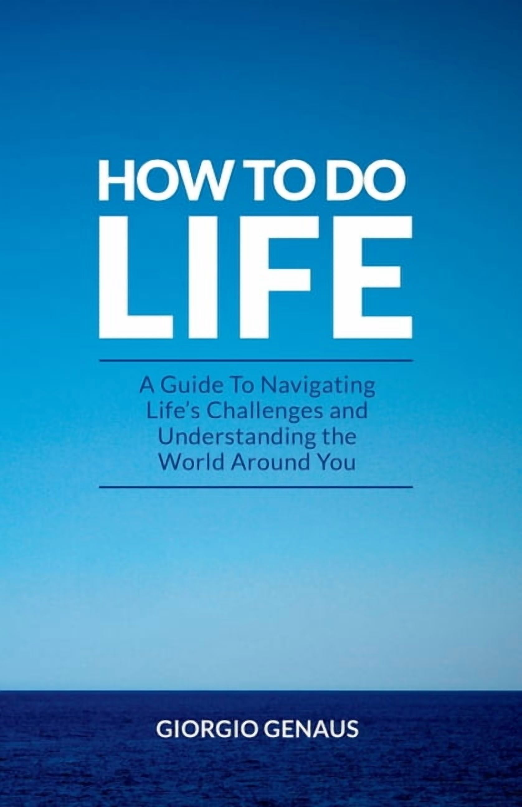How To Do Life A Guide To Navigating Life's Challenges and