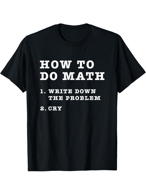 How To Do Math - Funny Sarcastic Slogan T-Shirt T-Shirt men and women can wear, black, white, gifts
