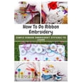 thumbnail image 1 of How To Do Ribbon Embroidery : Simple Ribbon Embroidery Stitches to Learn (Paperback), 1 of 1