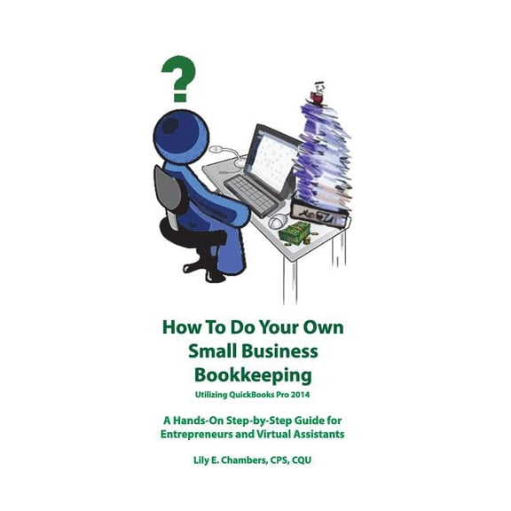 How To Do Your Own Small Business Bookkeeping Utilizing QuickBooks Pro 2014 (Paperback)