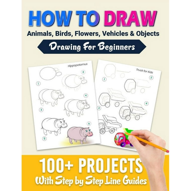 How To Draw: 100+ Projects With Step by Step Guidelines: Drawing For Beginners: Perfect Gift Book for Kids, Teens, Adults Vol 1 [Book]