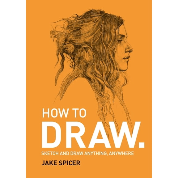 How to Draw: Sketch and Draw Anything, Anywhere, (Paperback)