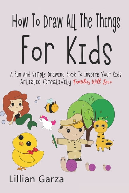 How To Draw All The Things For Kids: A Fun and Simple Drawing Book to ...
