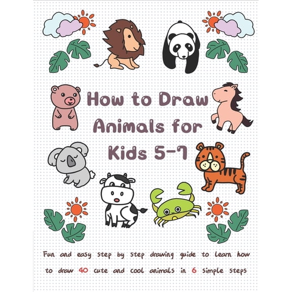 How To Draw Animals for Kids 5-7: Fun & Easy Step by Step Drawing Guide to Learn How to Draw 40 Cute and Cool Animal, (Paperback)