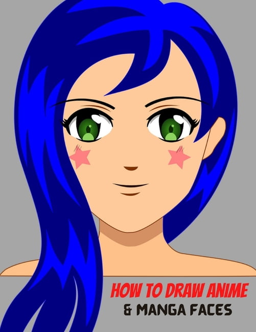 How To Draw Anime and Manga Faces: A Simple Step-by-Step beginner Guide to  learn to draw anime and manga faces for kids and adults (Paperback)