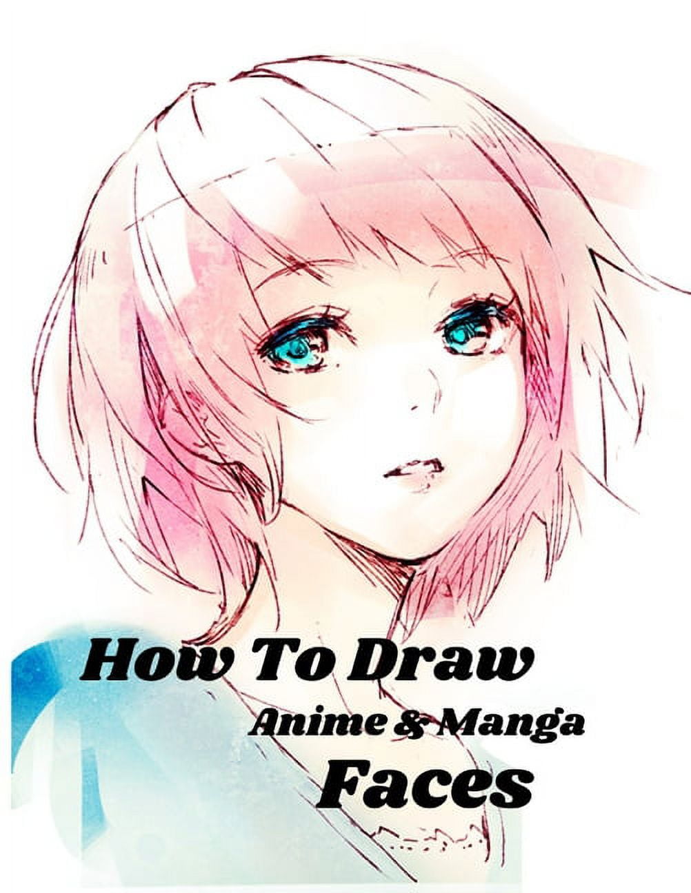 How To Draw Anime and Manga Faces: A Simple Step-by-Step beginner Guide to  learn to draw anime and manga faces for kids and adults (Paperback)
