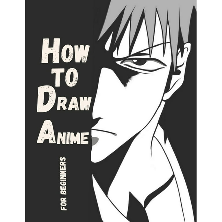 How To Draw Anime for the Beginner : A Step-by-Step Guide to Drawing Action  Anime Everything you Need to Start Drawing Right Away (Paperback)