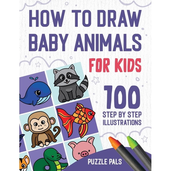 How To Draw Baby Animals: 100 Step By Step Drawings For Kids, (Paperback)