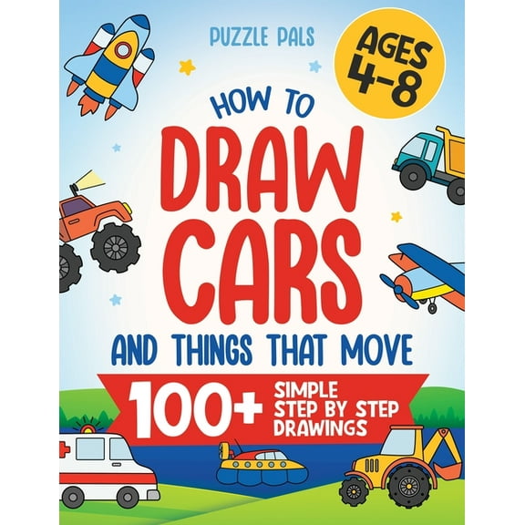 How To Draw Cars and Things That Move: 100 Simple Step By Step Drawings For Kids Ages 4-8, (Paperback)
