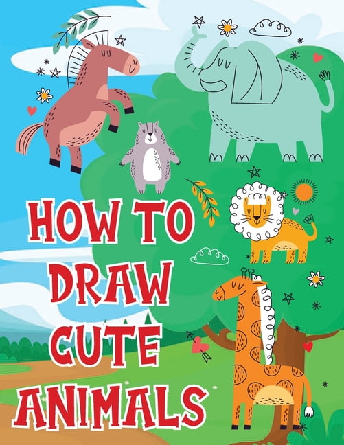 How To Draw Cute Animals : A Fun and Simple Step-by-Step Drawing and ...