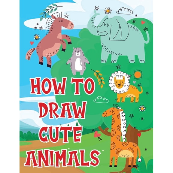 How To Draw Cute Animals : A Fun and Simple Step-by-Step Drawing and Activity Book for Kids (Paperback)