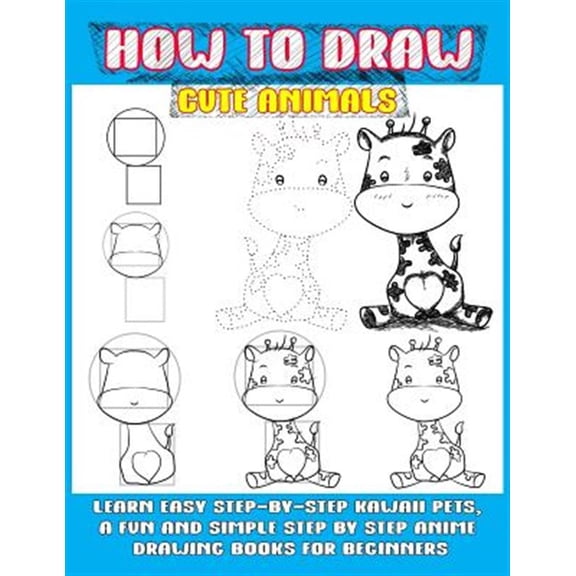 How To Draw Cute Animals: Learn Easy Step-by-step Kawaii Pets, A Fun And Simple Step By Step Anime Drawing Books For Beginners (Paperback)