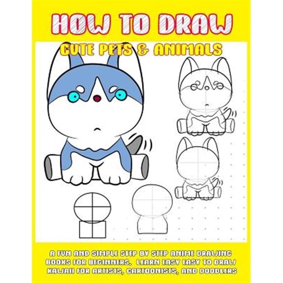 How To Draw Cute Pets & Animals: A Fun And Simple Step By Step Anime Drawing Books For Beginners. Learn Easy To Draw Kawaii For Artists, Cartoonists, And Doodlers (Paperback)