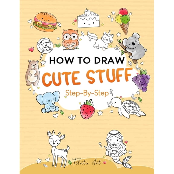 How To Draw Cute Stuff For Kids: Simple and Easy Step-by-Step Guide Book to Draw Cute Things, (Paperback)