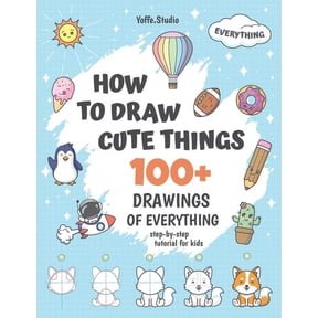 How To Draw Cute Things: 100+ Drawings Of Everything. Step-By-Step Tutorial For Kids, (Paperback)