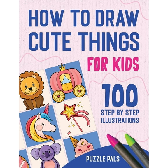 How To Draw Cute Things: 100 Step By Step Drawings For Kids, (Paperback)