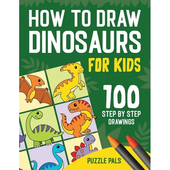 How To Draw Dinosaurs: 100 Step By Step Drawings For Kids Ages 4 to 8, (Paperback)