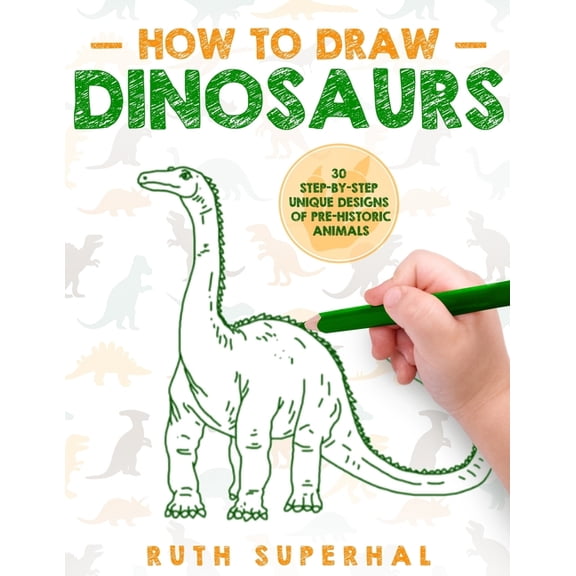 How To Draw Dinosaurs: 30 Step-By-Step Unique Designs of Pre-Historic Animals, (Paperback)