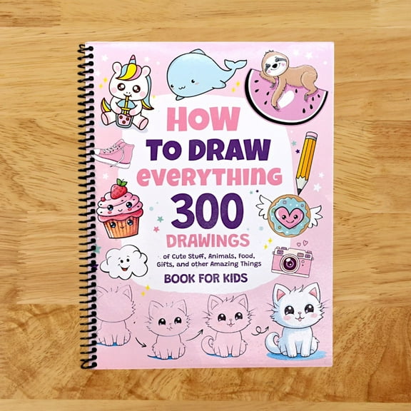 How To Draw Everything: 300 Drawings of Cute Stuff, Animals, Food, Gifts, and other Amazing Things | Book For Kids (Spiral Bound)