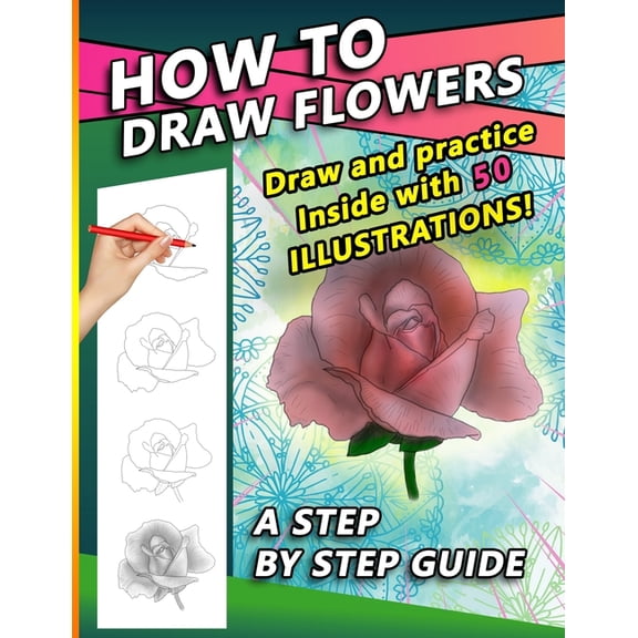 How To Draw Flowers: A Step by Step Drawing Book for drawing Flowers and beautiful roses, (Paperback)
