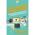 thumbnail image 1 of How To Draw For Beginners: Your Step By Step Guide To Drawing For Beginners (Paperback), 1 of 1