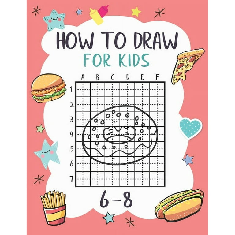 How To Draw For Kids 6-8: A Fun and Simple Grid Copy Method Fast Food Item Pizza, Burger, Donut Drawing and Coloring Books For Kids To Learn To Draw. [Book]
