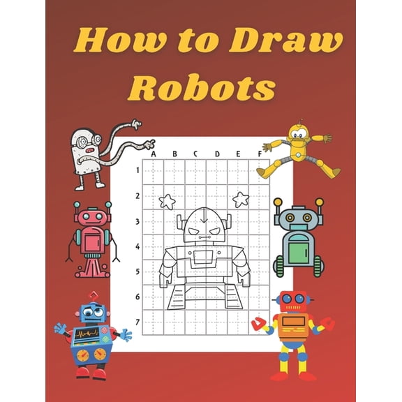 How to Draw Books for Kids How to Draw Robots: Step by Step Drawing Book for Kids Art Learning Pretty Design Characters Perfect for Children Beginn, (Paperback)