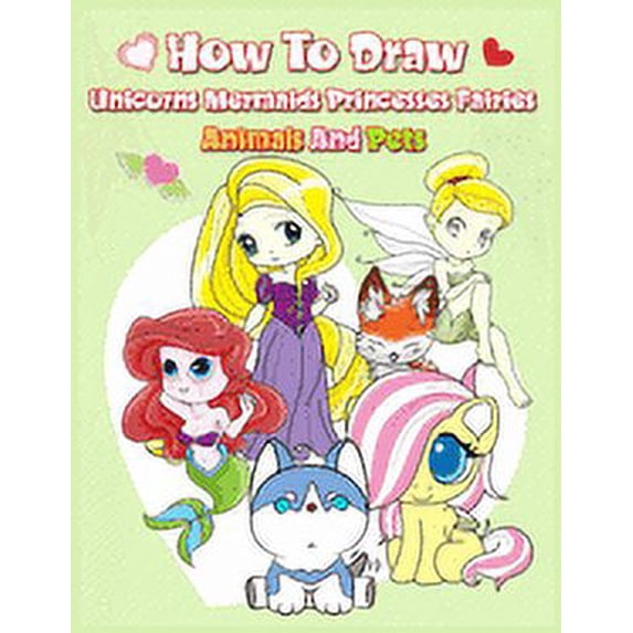How To Draw ( Unicorns Mermaids Princesses Fairies Animals and Pets ...