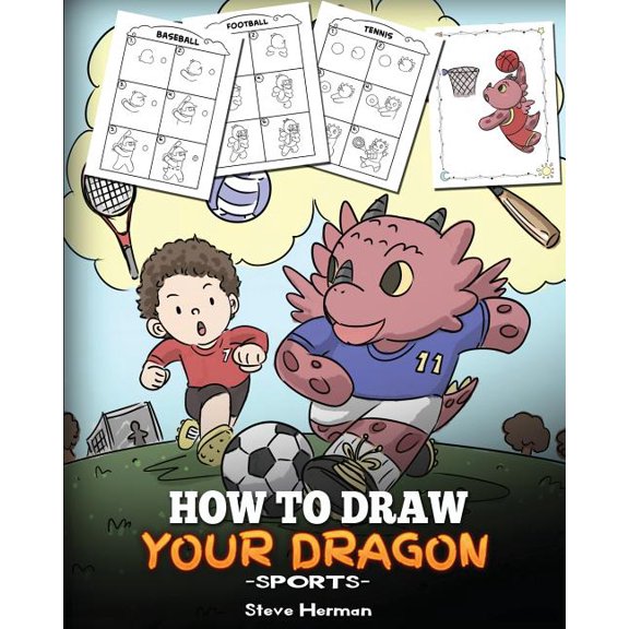 My Dragon Books Drawing How To Draw Your Dragon (Sports): Learn How to Draw Cute Dragons Playing Fun Sports. A Fun and Easy Step by Step Guide T, Book 2, (Paperback)