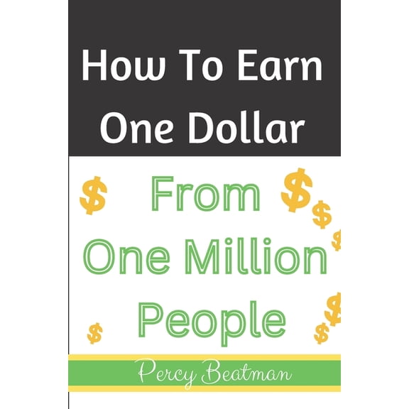 How To Earn One Dollar From One Million People : The Easiest Ways (Paperback)